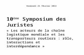 10 ème Symposium des Juristes Vendredi 21 février 2014 « Les acteurs de la chaîne logistique mondiale et les transporteurs routiers : rôle, interactions.