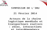 SYMPOSIUM DE LIRU 21 février 2014 Acteurs de la chaîne logistique mondiale et transporteurs routiers : rôles, interactions et interdépendance.