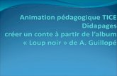 Plan 1. Objectif : Réaliser un album Didapages à partir de lalbum sans texte « Le loup noir » de Antoine Guillopé 2. Variantes 3. Site BNF 4. Autres exemples.