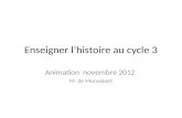 Enseigner lhistoire au cycle 3 Animation novembre 2012 M. de Monsabert.