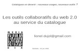 Mediadix - 26 juin 2009 Les outils collaboratifs du web 2.0 au service du catalogue lionel.dujol@gmail.com Catalogues en devenir : nouveaux usages, nouveaux.