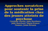 Approches novatrices pour soutenir la prise de la médication chez des jeunes atteints de psychose Carolyne Lizotte, Julie Bourbeau, Julie Bouchard, Marie-France.