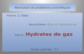 Résolution de problèmes scientifiques Thème : Leau Sous-thème : Eau et ressources Mot clé : Hydrates de gaz Durée estimée : 2 h.