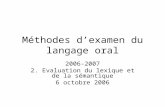 Méthodes dexamen du langage oral 2006-2007 2. Evaluation du lexique et de la sémantique 6 octobre 2006.