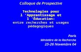 Colloque de Prospective Technologies pour l Apprentissage et l Éducation: entre recherches et usages pédagogiques Paris Ministère de la Recherche 25-26.