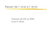 Passer de l oral à l écrit Classes de GS en RRS 6 avril 2010.