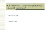 La France et lEurope: quel projet éducatif commun? Daniel BLOCH 17 janvier 2005.