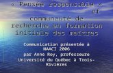 « Pensée responsable » et communauté de recherche en formation initiale des maîtres Communication présentée à NAACI 2006 par Anne Roy, professeure Université.