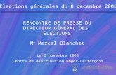 Élections générales du 8 décembre 2008 RENCONTRE DE PRESSE DU DIRECTEUR GÉNÉRAL DES ÉLECTIONS M e Marcel Blanchet Le 6 novembre 2008 Centre de distribution.