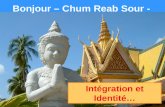 Bonjour – Chum Reab Sour - Intégration et Identité…