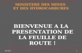 16/06/20141 MINISTERE DES MINES ET DES HYDROCARBURES BIENVENUE A LA PRESENTATION DE LA FEUILLE DE ROUTE !