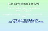 Des compétences en SVT EVALUER POSITIVEMENT LES COMPETENCES DES ELEVES Faire évoluer des « questions de contrôles » exemples en sixième – troisième et.
