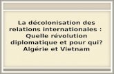 La décolonisation des relations internationales : Quelle révolution diplomatique et pour qui? Algérie et Vietnam.