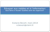 Evelyne Bevort, mars 2014 e.bevort@clemi.fr Éduquer aux médias et à linformation: Que faire à lécole? Quelles sont les urgences?