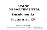 STAGE DÉPARTEMENTAL Enseigner la lecture au CP Lundi 7 octobre Groupe départemental - Maitrise de la langue 2013 -2014.