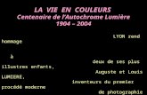 LA VIE EN COULEURS Centenaire de lAutochrome Lumière 1904 – 2004 LYON rend hommage à deux de ses plus illustres enfants, Auguste et Louis LUMIERE, inventeurs.