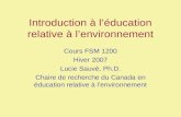 Introduction à léducation relative à lenvironnement Cours FSM 1200 Hiver 2007 Lucie Sauvé, Ph.D. Chaire de recherche du Canada en éducation relative à.