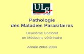 Pathologie des Maladies Parasitaires Deuxième Doctorat en Médecine vétérinaire Année 2003-2004.