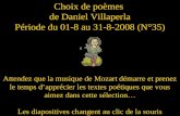 Choix de poèmes de Daniel Villaperla Période du 01-8 au 31-8-2008 (N°35) Attendez que la musique de Mozart démarre et prenez le temps dapprécier les textes.