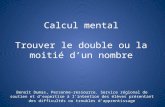 Calcul mental Trouver le double ou la moitié dun nombre Benoît Dumas, Personne-ressource. Service régional de soutien et dexpertise à lintention des élèves.