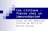 Cas clinique : fièvre chez un immunodéprimé Cours de DES Médecine interne du 09/11/12 Pascal Biscay.