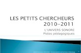 LUNIVERS SONORE Pistes pédagogiques Petits Chercheurs 2010-2011 Circonscriptions de Fourmies et Maubeuge 1.