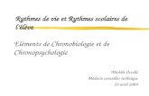 Eléments de Chronobiologie et de Chronopsychologie Michèle Occelli Médecin conseiller technique 29 avril 2009 Rythmes de vie et Rythmes scolaires de lélève.