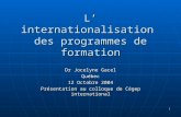 1 L internationalisation des programmes de formation Dr Jocelyne Gacel Québec 12 Octobre 2004 Présentation au colloque de Cégep international.