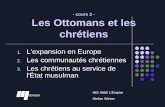 - cours 2 - Les Ottomans et les chrétiens 1. L'expansion en Europe 2. Les communautés chrétiennes 3. Les chrétiens au service de l'État musulman HIS 4665.