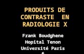 PRODUITS DE CONTRASTE EN RADIOLOGIE X Frank Boudghene Hopital Tenon Université Paris 6.
