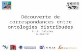 1 Découverte de correspondances entre ontologies distribuées F.-E. Calvier le 03/07/07.