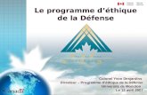 Le programme d’éthique de la Défense Colonel Yvon Desjardins Directeur – Programme d’éthique de la Défense Université de Moncton Le 18 avril 2007.