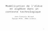 1 Modélisation de l’élève en algèbre dans un contexte technologique Jean-François Nicaud Équipe MTAH, IMAG-Leibniz.