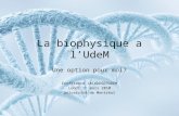 La biophysique a l’UdeM Une option pour moi? Conférence JACADEGEPUDEM Lundi 1 er mars 2010 Université de Montréal.