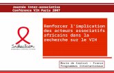 Renforcer l’implication des acteurs associatifs africains dans la recherche sur le VIH Journée Inter-associative Conférence VIH Paris 2007 Marie de Cenival.