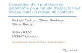Conception d’un prototype de plateforme pour l’étude d’aspects haut niveau dans un réseau de capteurs Mickaël Cartron, Olivier Sentieys, Olivier Berder.