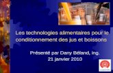 Les technologies alimentaires pour le conditionnement des jus et boissons Présenté par Dany Béland, ing. 21 janvier 2010.