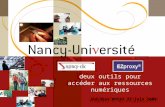 [ Fédération Nancy-Université] [ 2006 – 2007] 1 deux outils pour accéder aux ressources numériques Journées RPIST 23 juin 2009.