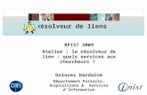 RPIST 2009 Atelier : le résolveur de lien : quels services aux chercheurs ? Dolores Dardaine Département Portails, Acquisitions & Services d’Information.