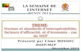 Présenté par Côme DOSSOU DOIP/MEF Décembre 2013 THEME: Normes et standards d’interopérabilités, facteurs d’efficacité, et d’économie : cas du MEF LA SEMAINE.