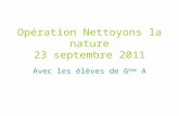 Opération Nettoyons la nature 23 septembre 2011 Avec les élèves de 6 ème A.