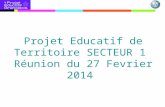 Projet Educatif de Territoire SECTEUR 1 Réunion du 27 Fevrier 2014.