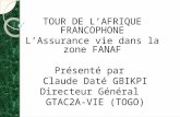 TOUR DE L’AFRIQUE FRANCOPHONE L’Assurance vie dans la zone FANAF Présenté par Claude Daté GBIKPI Directeur Général GTAC2A-VIE (TOGO)