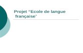Projet “Ecole de langue française”. Pour le français  Faire de la publicité à la langue française  Modalité de présentation: l’affiche  Durée du projet: