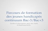 Parcours de formation des jeunes handicapés continuum Bac-3/Bac+3 Guide d’information pour les chefs d’établissements.