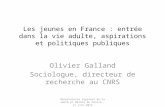 Les jeunes en France : entrée dans la vie adulte, aspirations et politiques publiques Olivier Galland Sociologue, directeur de recherche au CNRS Observatoire.