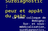Surdiagnostic : peur et appât du gain Le 3ème colloque de Bobigny: Sur- et sous-médicalisation, surdiagnostics, surtraitements 25 et 26 avril 2014.