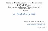 Le Marketing mix Cours élaboré et animé par M me. Hadjira KOUACI Hadjira_kouaci@yahoo.fr Avril 2013 Ecole Supérieure de Commerce ESC d’Alger Master en.