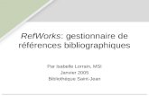 RefWorks: gestionnaire de références bibliographiques Par Isabelle Lorrain, MSI Janvier 2005 Bibliothèque Saint-Jean.