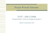 Projet Portail Intranet DTIT - DIR COMM Groupe Projet « Prise en charge du patient » Mardi 21 Septembre 2010.